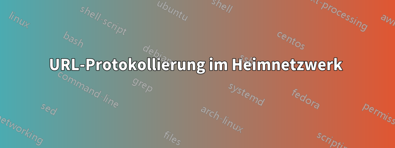 URL-Protokollierung im Heimnetzwerk