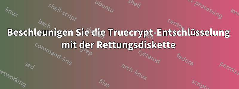 Beschleunigen Sie die Truecrypt-Entschlüsselung mit der Rettungsdiskette