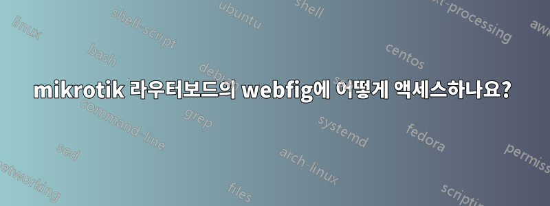 mikrotik 라우터보드의 webfig에 어떻게 액세스하나요?