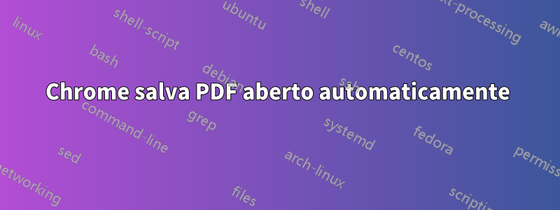 Chrome salva PDF aberto automaticamente