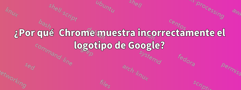 ¿Por qué Chrome muestra incorrectamente el logotipo de Google?