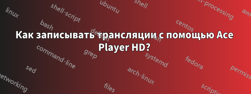 Как записывать трансляции с помощью Ace Player HD?