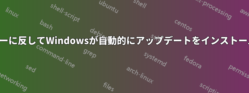 グループポリシーに反してWindowsが自動的にアップデートをインストールし再起動する