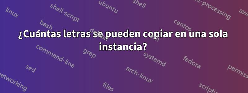 ¿Cuántas letras se pueden copiar en una sola instancia?