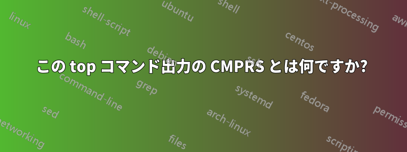 この top コマンド出力の CMPRS とは何ですか?