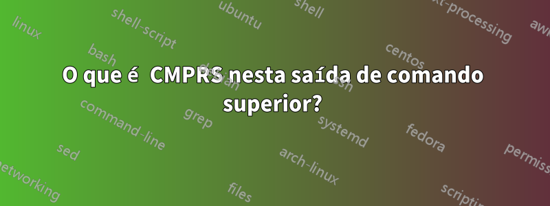 O que é CMPRS nesta saída de comando superior?