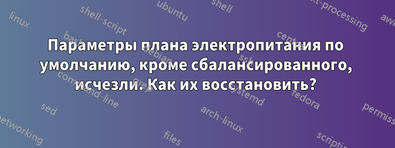 Параметры плана электропитания по умолчанию, кроме сбалансированного, исчезли. Как их восстановить?