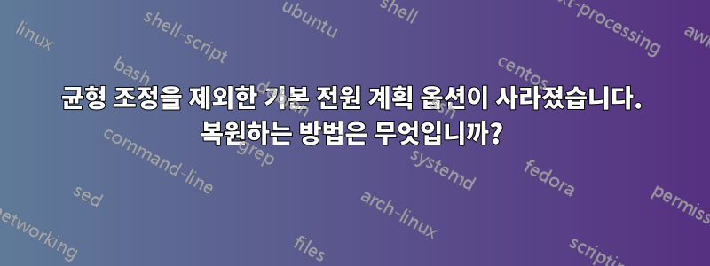 균형 조정을 제외한 기본 전원 계획 옵션이 사라졌습니다. 복원하는 방법은 무엇입니까?