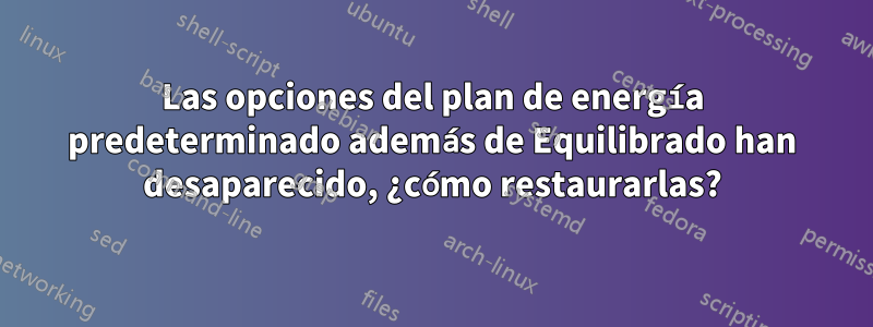 Las opciones del plan de energía predeterminado además de Equilibrado han desaparecido, ¿cómo restaurarlas?