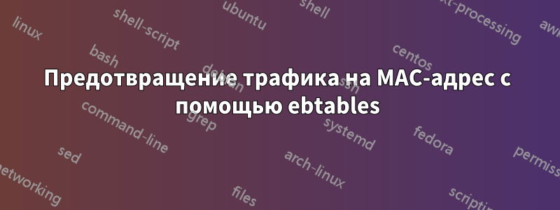 Предотвращение трафика на MAC-адрес с помощью ebtables