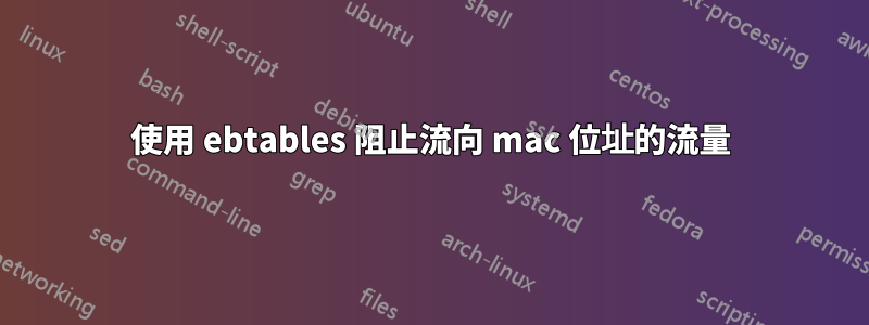 使用 ebtables 阻止流向 mac 位址的流量