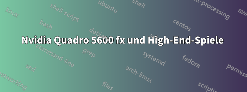 Nvidia Quadro 5600 fx und High-End-Spiele