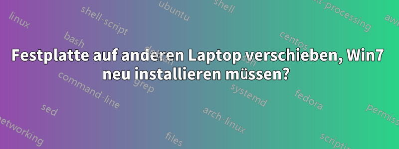 Festplatte auf anderen Laptop verschieben, Win7 neu installieren müssen? 