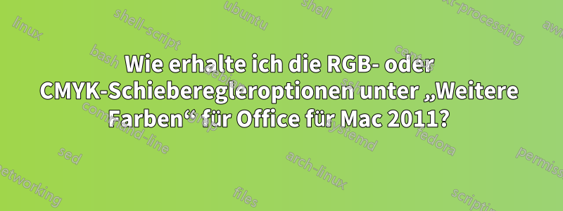 Wie erhalte ich die RGB- oder CMYK-Schieberegleroptionen unter „Weitere Farben“ für Office für Mac 2011?