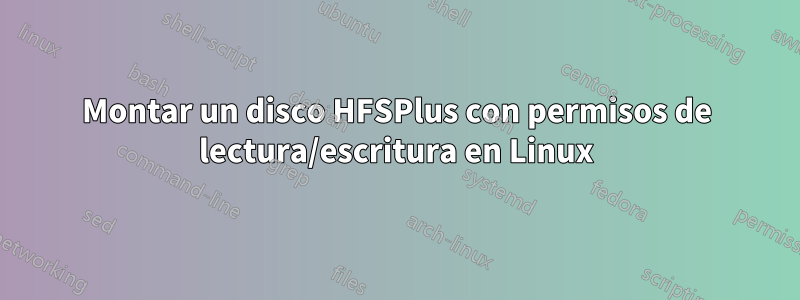 Montar un disco HFSPlus con permisos de lectura/escritura en Linux