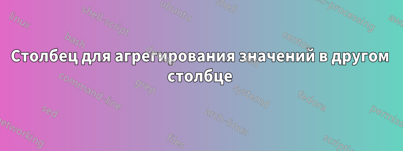 Столбец для агрегирования значений в другом столбце