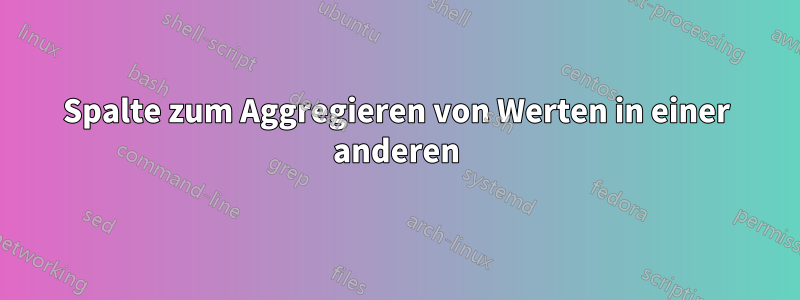 Spalte zum Aggregieren von Werten in einer anderen