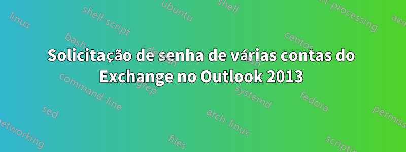 Solicitação de senha de várias contas do Exchange no Outlook 2013