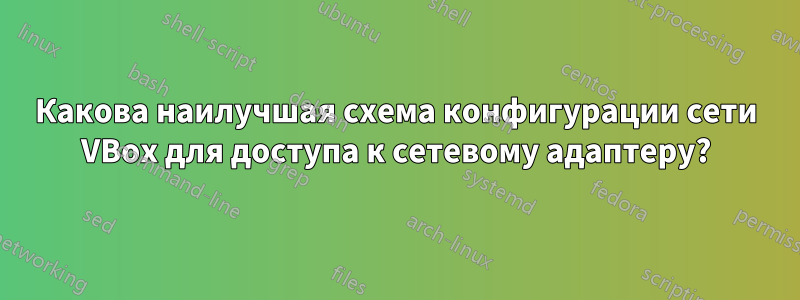 Какова наилучшая схема конфигурации сети VBox для доступа к сетевому адаптеру?