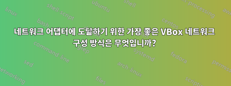 네트워크 어댑터에 도달하기 위한 가장 좋은 VBox 네트워크 구성 방식은 무엇입니까?