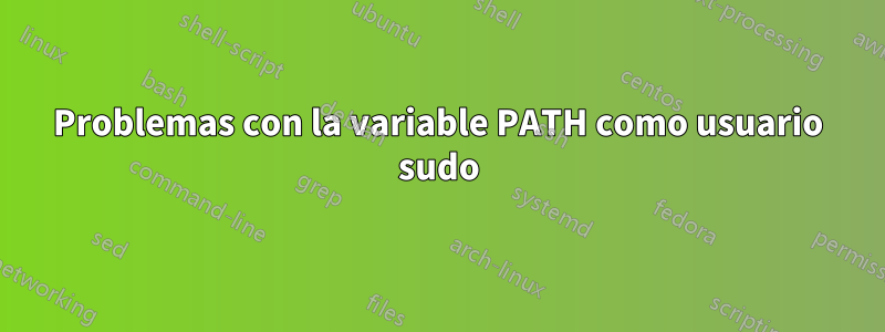 Problemas con la variable PATH como usuario sudo