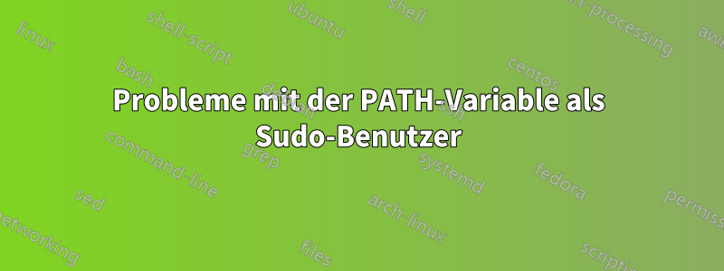 Probleme mit der PATH-Variable als Sudo-Benutzer