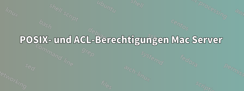 POSIX- und ACL-Berechtigungen Mac Server