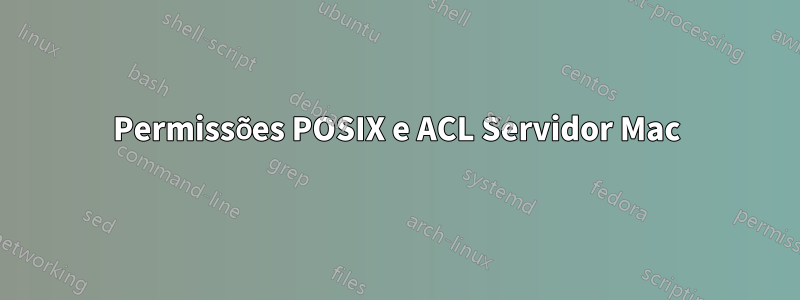 Permissões POSIX e ACL Servidor Mac