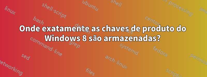 Onde exatamente as chaves de produto do Windows 8 são armazenadas?