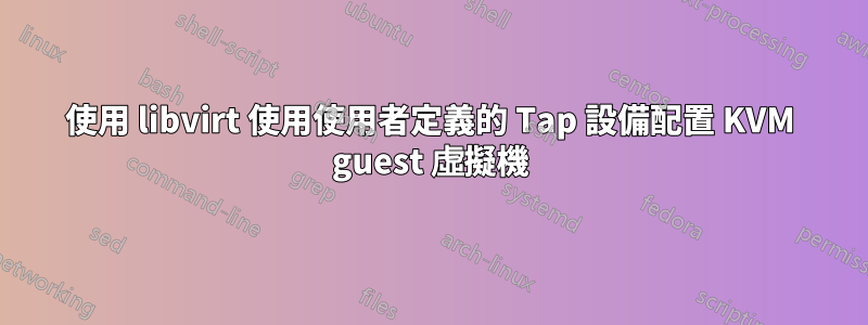 使用 libvirt 使用使用者定義的 Tap 設備配置 KVM guest 虛擬機