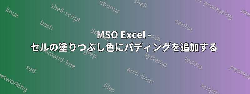 MSO Excel - セルの塗りつぶし色にパディングを追加する