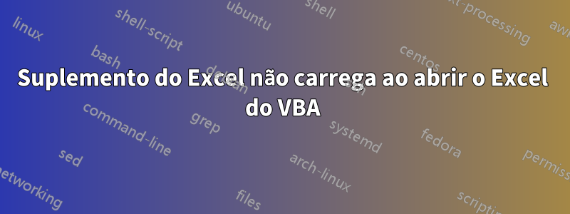 Suplemento do Excel não carrega ao abrir o Excel do VBA