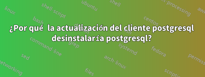 ¿Por qué la actualización del cliente postgresql desinstalaría postgresql?