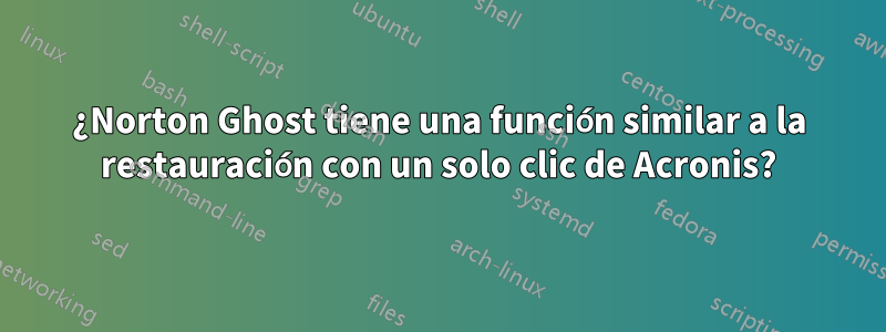 ¿Norton Ghost tiene una función similar a la restauración con un solo clic de Acronis?