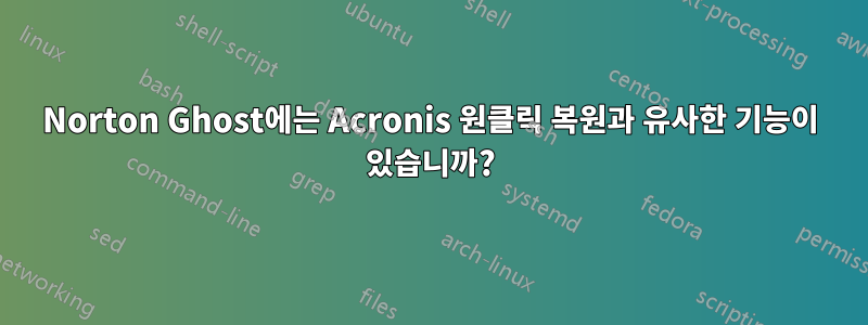 Norton Ghost에는 Acronis 원클릭 복원과 유사한 기능이 있습니까?