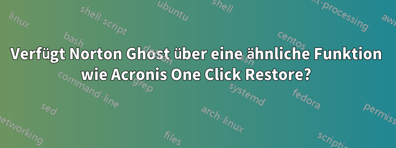 Verfügt Norton Ghost über eine ähnliche Funktion wie Acronis One Click Restore?