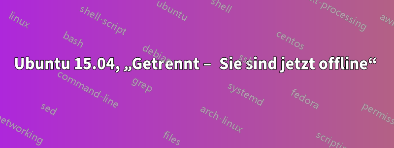 Ubuntu 15.04, „Getrennt – Sie sind jetzt offline“