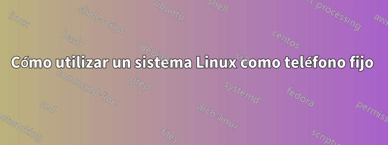 Cómo utilizar un sistema Linux como teléfono fijo