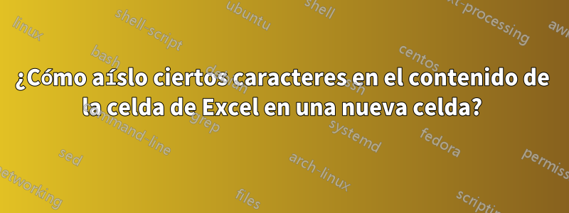 ¿Cómo aíslo ciertos caracteres en el contenido de la celda de Excel en una nueva celda?