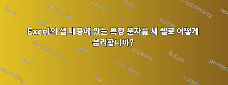 Excel의 셀 내용에 있는 특정 문자를 새 셀로 어떻게 분리합니까?