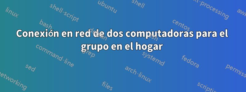 Conexión en red de dos computadoras para el grupo en el hogar