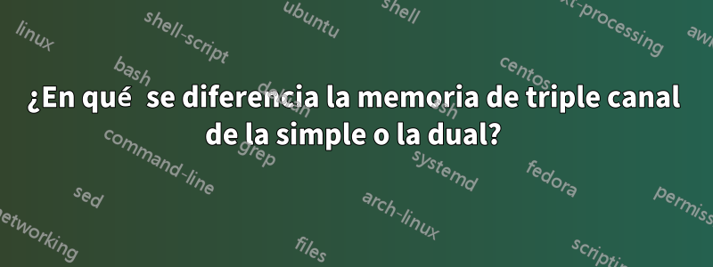 ¿En qué se diferencia la memoria de triple canal de la simple o la dual?