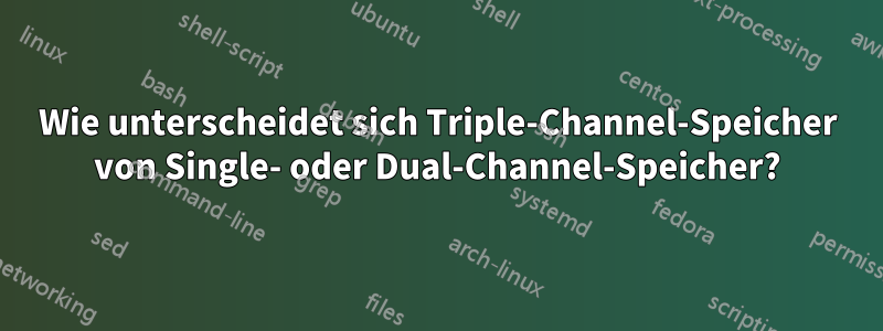 Wie unterscheidet sich Triple-Channel-Speicher von Single- oder Dual-Channel-Speicher?