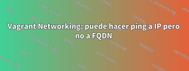 Vagrant Networking: puede hacer ping a IP pero no a FQDN