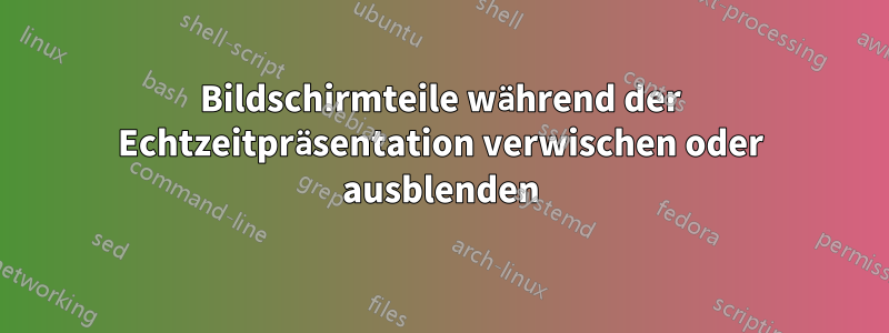 Bildschirmteile während der Echtzeitpräsentation verwischen oder ausblenden