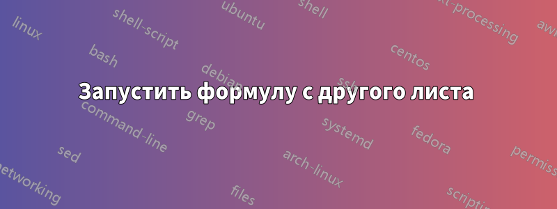 Запустить формулу с другого листа