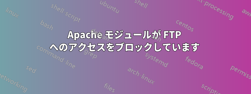 Apache モジュールが FTP へのアクセスをブロックしています