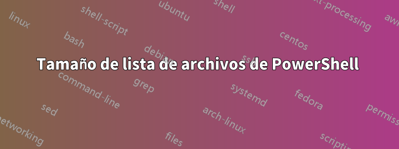 Tamaño de lista de archivos de PowerShell