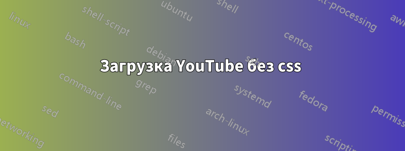 Загрузка YouTube без css