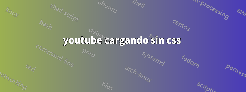 youtube cargando sin css